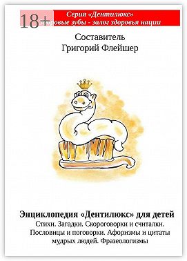 Энциклопедия «Дентилюкс» для детей. Стихи. Загадки. Скороговорки и считалки. Пословицы и поговорки. Афоризмы и цитаты мудрых людей. Фразеологизмы