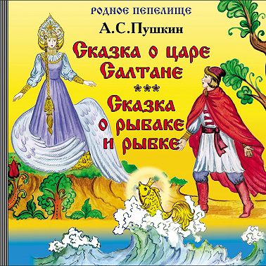 Сказка о царе Салтане. Сказка о рыбаке и рыбке