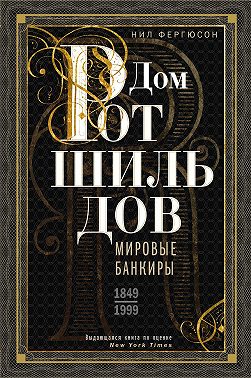 Дом Ротшильдов. Мировые банкиры. 1849—1999