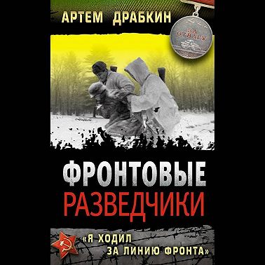 Фронтовые разведчики. «Я ходил за линию фронта»