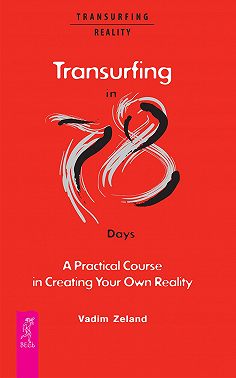 Transurfing in 78 Days. A Practical Course in Creating Your Own Reality