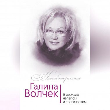 Галина Волчек. В зеркале нелепом и трагическом