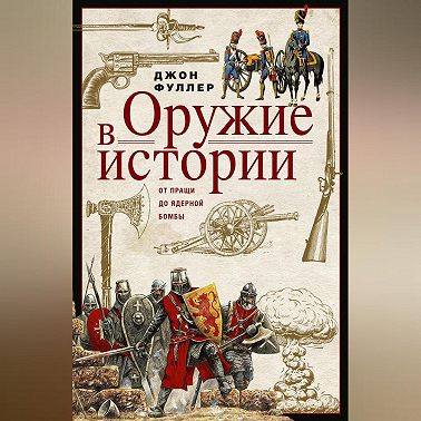 Оружие в истории. От пращи до ядерной бомбы
