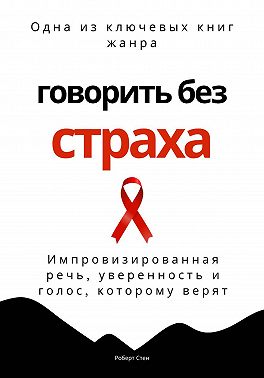 Говорить без страха. Импровизированная речь, уверенность и голос, которому верят
