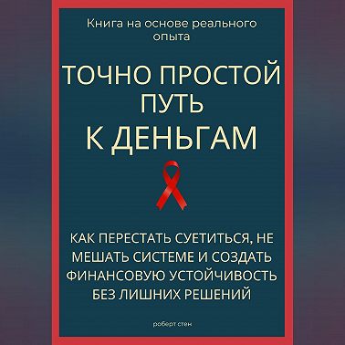 Точно простой путь к деньгам. Как перестать суетиться, не мешать системе и создать финансовую устойчивость без лишних решений