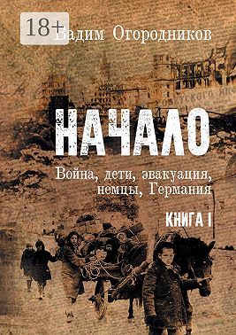 Начало. Война, дети, эвакуация, немцы, Германия. Книга 1