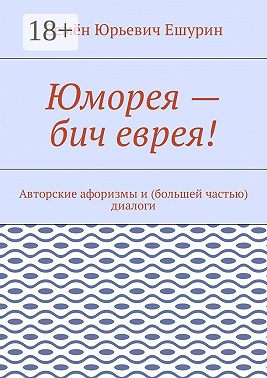 Юморея – бич еврея! Авторские афоризмы и (большей частью) диалоги