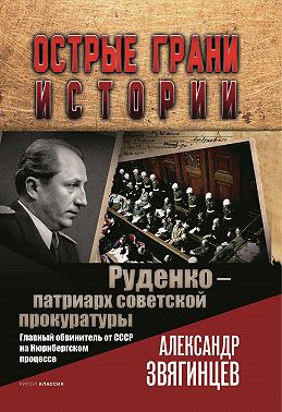 Руденко – патриарх советской прокуратуры. Главный обвинитель от СССР на Нюрнбергском процессе