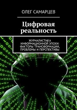 Цифровая реальность. Журналистика информационной эпохи: факторы трансформации, проблемы и перспективы