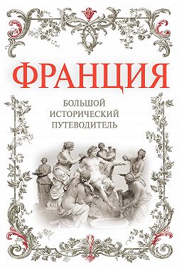 Франция. Большой исторический путеводитель