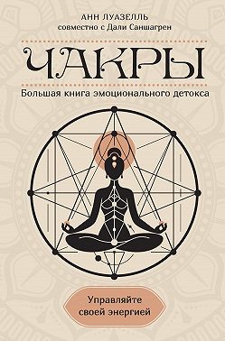 Чакры. Управляйте своей энергией. Большая книга эмоционального детокса