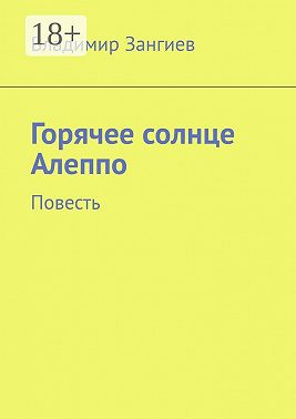 Горячее солнце Алеппо. Повесть