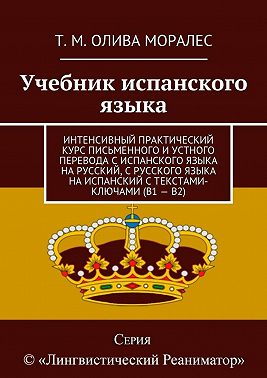 Учебник испанского языка. Интенсивный практический курс письменного и устного перевода с испанского языка на русский, с русского языка на испанский с текстами-ключами (В1 – В2)