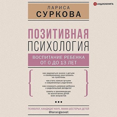 Позитивная психология: воспитание ребенка от 0 до 13 лет