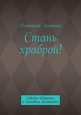 Стань храброй! Советы девушкам и молодым женщинам