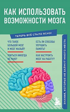 Как использовать возможности мозга. Знания, которые не займут много места