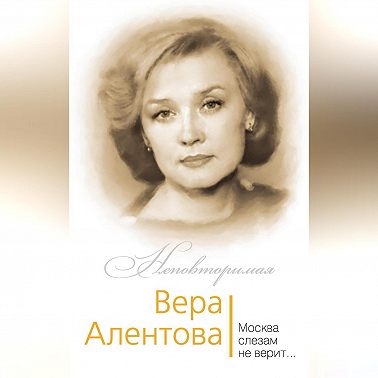 Вера Алентова. Москва слезам не верит…