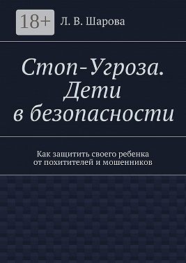 Стоп-Угроза. Дети в безопасности. Как защитить своего ребенка от похитителей и мошенников