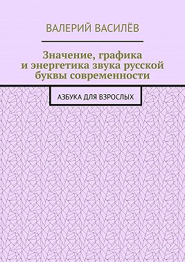Значение, графика и энергетика звука русской буквы современности. Азбука для Взрослых