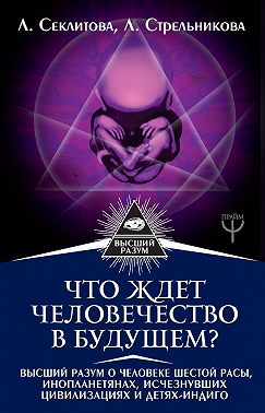 Что ждет человечество в будущем? Высший разум о человеке шестой расы, инопланетянах, исчезнувших цивилизациях и детях-индиго
