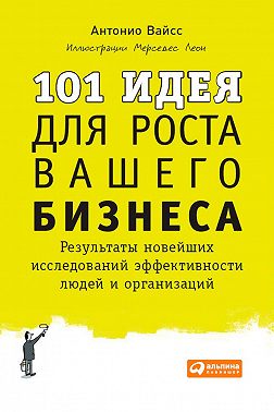 101 идея для роста вашего бизнеса. Результаты новейших исследований эффективности людей и организаций