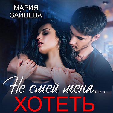 Не смей меня… хотеть