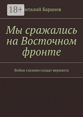 Мы сражались на Восточном фронте. Война глазами солдат вермахта