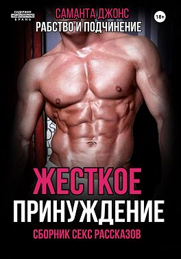 Жесткое принуждение. Рабство и подчинение. Сборник секс рассказов
