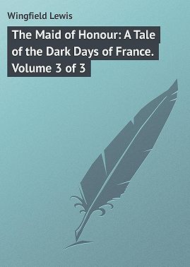 The Maid of Honour: A Tale of the Dark Days of France. Volume 3 of 3