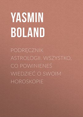 Podręcznik astrologii. Wszystko, co powinieneś wiedzieć o swoim horoskopie