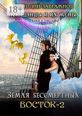 Земля бессмертных. Восток – 2. Попаданцы и их жены. Книга пятая