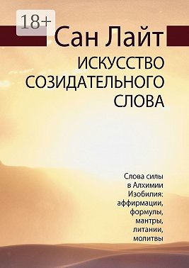 Искусство созидательного слова. Слова силы в Алхимии Изобилия: аффирмации, формулы, мантры, литании, молитвы