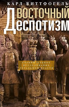 Восточный деспотизм. Сравнительное исследование тотальной власти