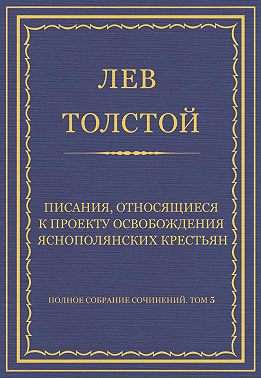 Полное собрание сочинений. Том 5. Произведения 1856–1859 гг. Писания, относящиеся к проекту освобождения яснополянских крестьян