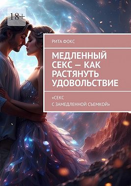 Медленный секс – как растянуть удовольствие. «Секс с замедленной съемкой»