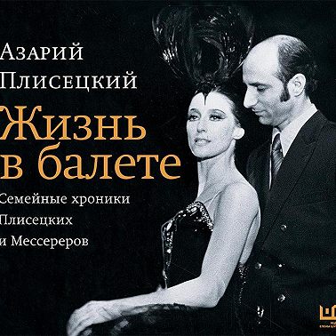 Жизнь в балете. Семейные хроники Плисецких и Мессереров