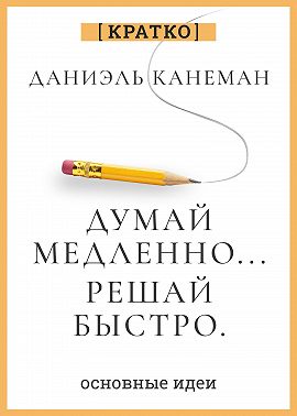 Думай медленно, решай быстро. Даниэль Канеман. Кратко