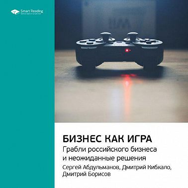 Ключевые идеи книги: Бизнес как игра. Грабли российского бизнеса и неожиданные решения. Сергей Абдульманов, Дмитрий Кибкало, Дмитрий Борисов