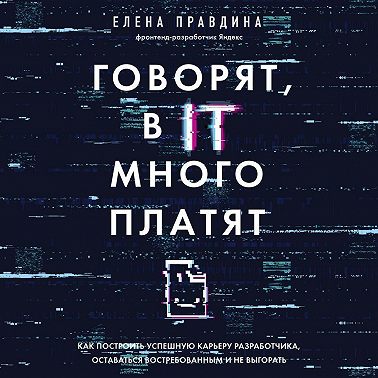 Говорят, в IT много платят. Как построить успешную карьеру разработчика, оставаться востребованным и не выгорать
