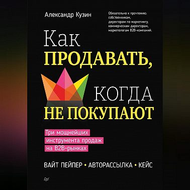 Как продавать, когда не покупают. Три мощнейших инструмента продаж на B2B-рынках