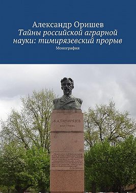 Тайны российской аграрной науки: тимирязевский прорыв. Монография