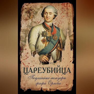 Цареубийца. Подлинные мемуары графа Орлова
