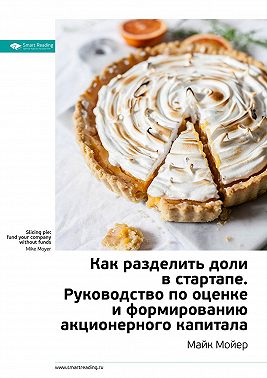 Ключевые идеи книги: Как разделить доли в стартапе. Руководство по оценке и формированию акционерного капитала. Майк Мойер