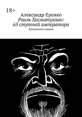 Раиль Хисматуллин: 65 ступеней императора. Дополненное издание
