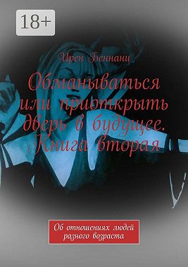 Обманываться или приоткрыть дверь в будущее. Книга вторая. Об отношениях людей разного возраста
