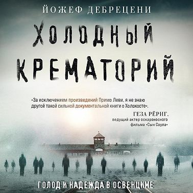 Холодный крематорий. Голод и надежда в Освенциме