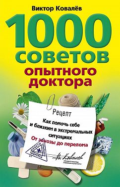 1000 советов опытного доктора. Как помочь себе и близким в экстремальных ситуациях