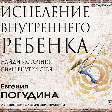 Исцеление Внутреннего ребенка: найди источник силы внутри себя
