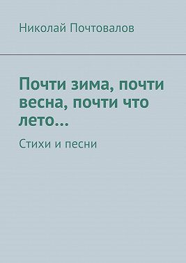Почти зима, почти весна, почти что лето… Стихи и песни