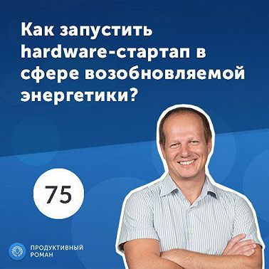 75. Евгений Эрик, SolarGaps. Как запустить hardware-стартап в сфере возобновляемой энергетики?